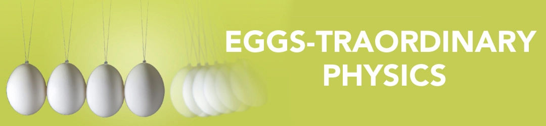 Eggs-traordinary Physics Eggs-traordinary Physics