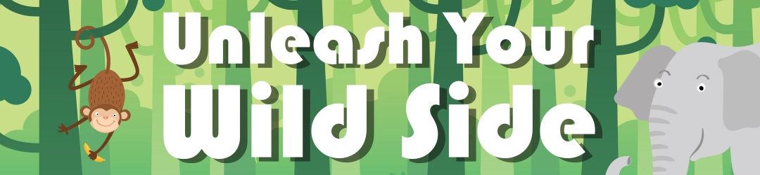 Unleash Your Wild Side Unleash Your Wild Side
