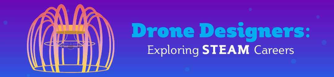 Drone Designers: Exploring STEAM Careers