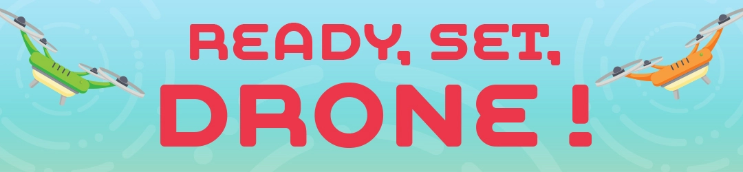 Ready, Set, Drone! Ready, Set, Drone!